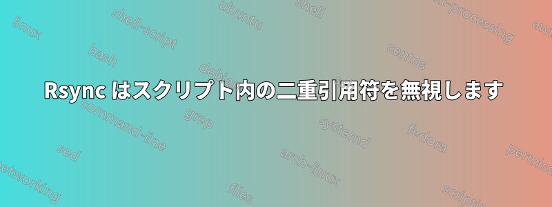 Rsync はスクリプト内の二重引用符を無視します