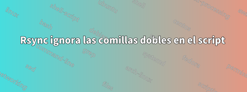 Rsync ignora las comillas dobles en el script