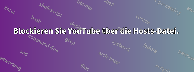 Blockieren Sie YouTube über die Hosts-Datei.