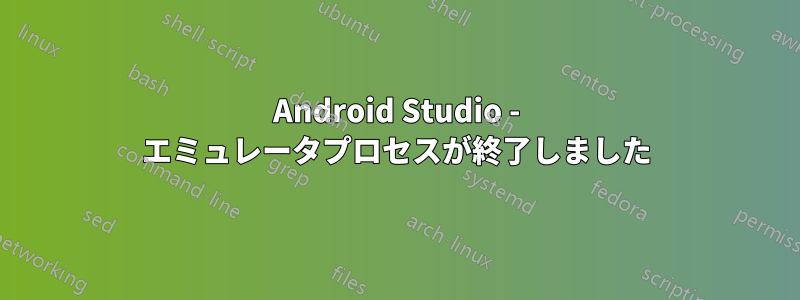 Android Studio - エミュレータプロセスが終了しました