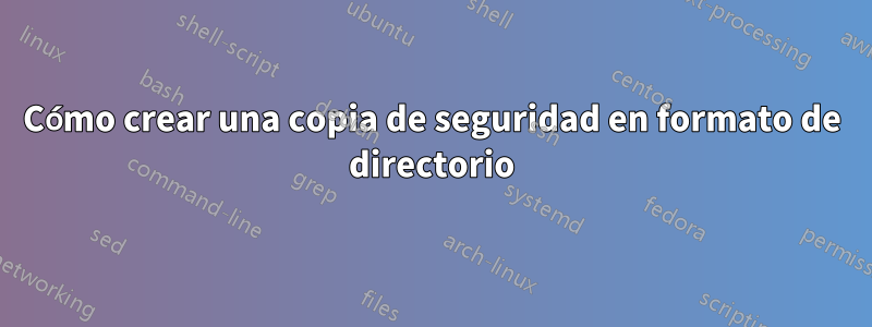 Cómo crear una copia de seguridad en formato de directorio