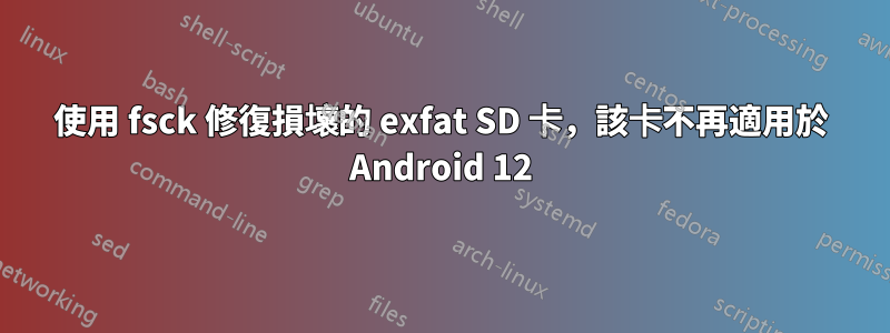 使用 fsck 修復損壞的 exfat SD 卡，該卡不再適用於 Android 12