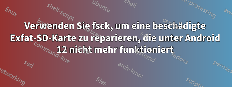 Verwenden Sie fsck, um eine beschädigte Exfat-SD-Karte zu reparieren, die unter Android 12 nicht mehr funktioniert