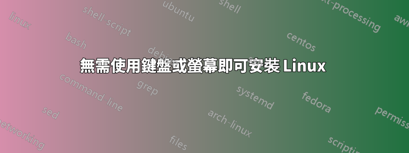 無需使用鍵盤或螢幕即可安裝 Linux