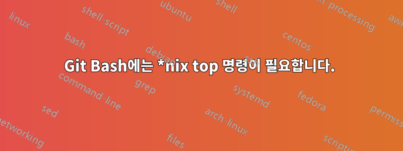 Git Bash에는 *nix top 명령이 필요합니다.