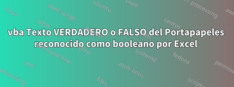 vba Texto VERDADERO o FALSO del Portapapeles reconocido como booleano por Excel