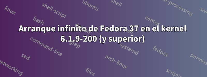 Arranque infinito de Fedora 37 en el kernel 6.1.9-200 (y superior)