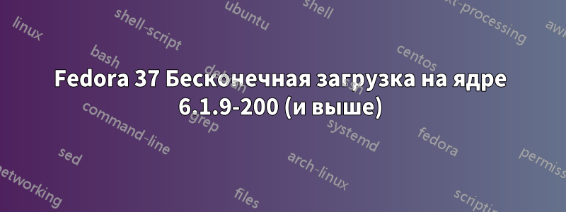 Fedora 37 Бесконечная загрузка на ядре 6.1.9-200 (и выше)