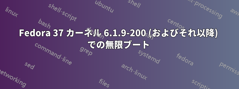 Fedora 37 カーネル 6.1.9-200 (およびそれ以降) での無限ブート