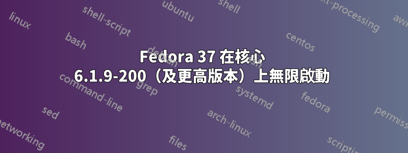 Fedora 37 在核心 6.1.9-200（及更高版本）上無限啟動