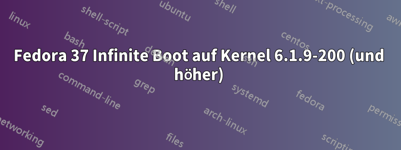 Fedora 37 Infinite Boot auf Kernel 6.1.9-200 (und höher)