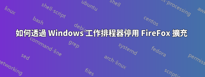 如何透過 Windows 工作排程器停用 FireFox 擴充