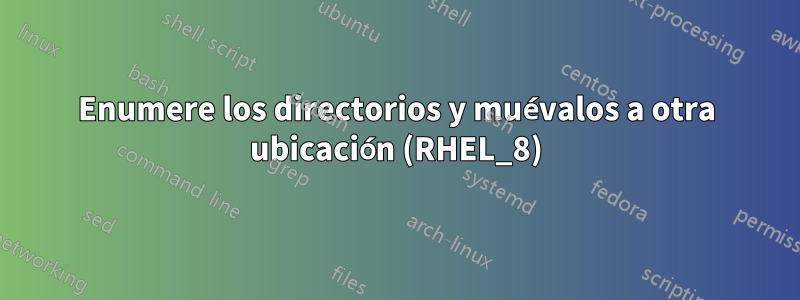 Enumere los directorios y muévalos a otra ubicación (RHEL_8)