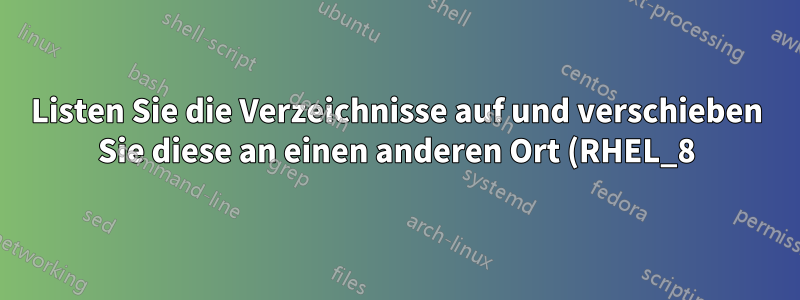 Listen Sie die Verzeichnisse auf und verschieben Sie diese an einen anderen Ort (RHEL_8).