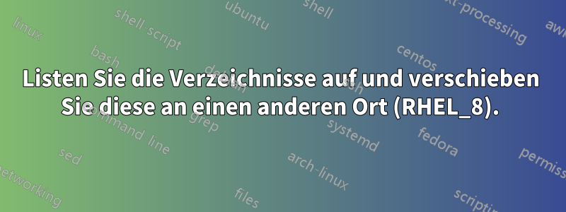 Listen Sie die Verzeichnisse auf und verschieben Sie diese an einen anderen Ort (RHEL_8).