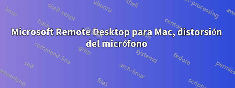 Microsoft Remote Desktop para Mac, distorsión del micrófono