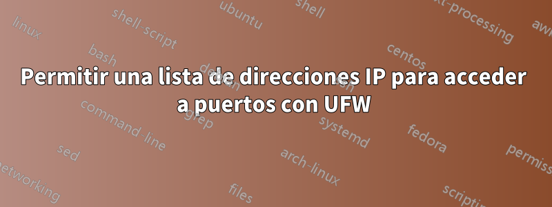 Permitir una lista de direcciones IP para acceder a puertos con UFW