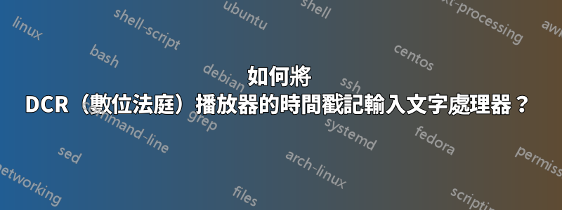 如何將 DCR（數位法庭）播放器的時間戳記輸入文字處理器？