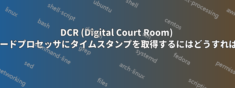 DCR (Digital Court Room) プレーヤーからワードプロセッサにタイムスタンプを取得するにはどうすればよいでしょうか?