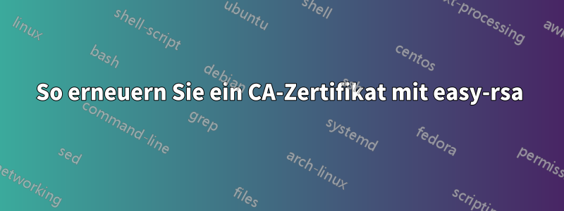 So erneuern Sie ein CA-Zertifikat mit easy-rsa