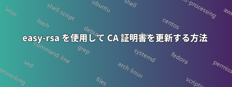 easy-rsa を使用して CA 証明書を更新する方法