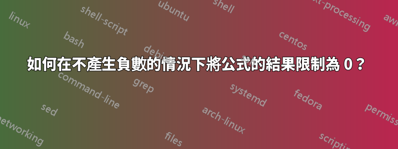 如何在不產生負數的情況下將公式的結果限制為 0？