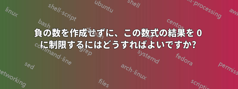 負の数を作成せずに、この数式の結果を 0 に制限するにはどうすればよいですか?