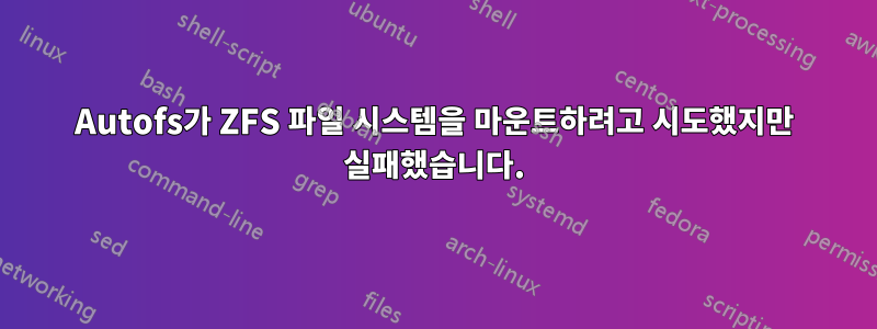 Autofs가 ZFS 파일 시스템을 마운트하려고 시도했지만 실패했습니다.