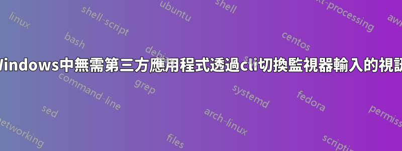 如何在Windows中無需第三方應用程式透過cli切換監視器輸入的視訊來源？