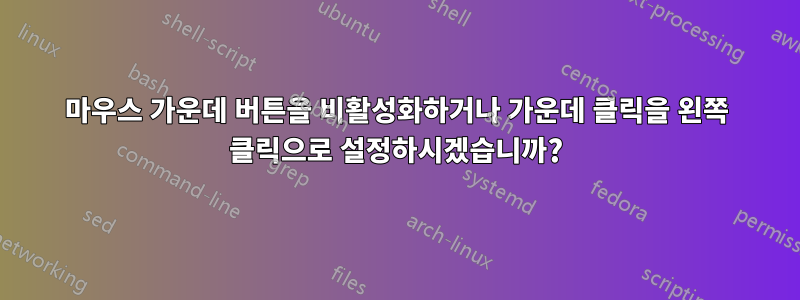 마우스 가운데 버튼을 비활성화하거나 가운데 클릭을 왼쪽 클릭으로 설정하시겠습니까?