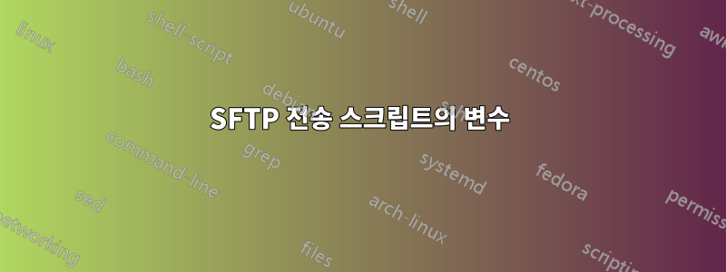 SFTP 전송 스크립트의 변수