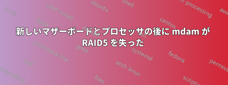 新しいマザーボードとプロセッサの後に mdam が RAID5 を失った