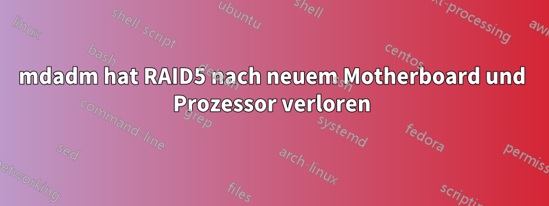 mdadm hat RAID5 nach neuem Motherboard und Prozessor verloren