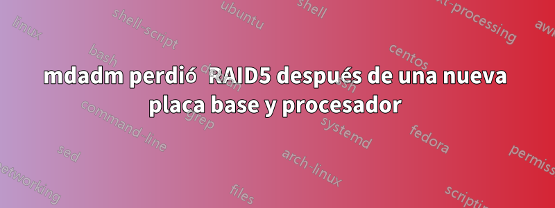 mdadm perdió RAID5 después de una nueva placa base y procesador