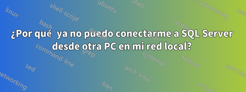 ¿Por qué ya no puedo conectarme a SQL Server desde otra PC en mi red local?