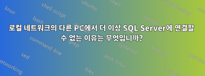 로컬 네트워크의 다른 PC에서 더 이상 SQL Server에 연결할 수 없는 이유는 무엇입니까?