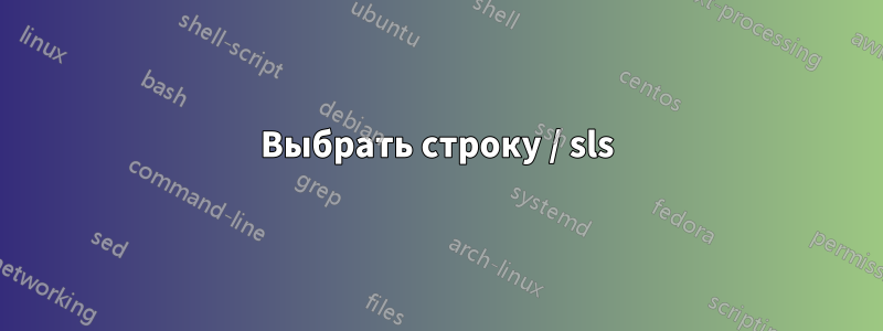 Выбрать строку / sls