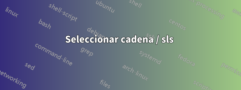 Seleccionar cadena / sls