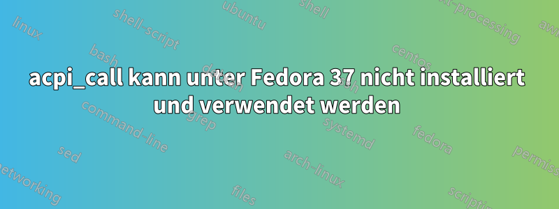 acpi_call kann unter Fedora 37 nicht installiert und verwendet werden