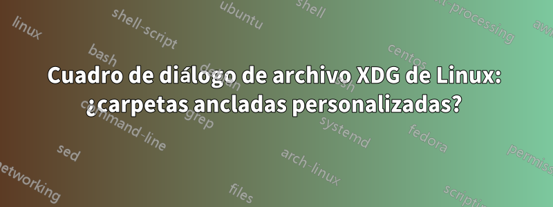 Cuadro de diálogo de archivo XDG de Linux: ¿carpetas ancladas personalizadas?