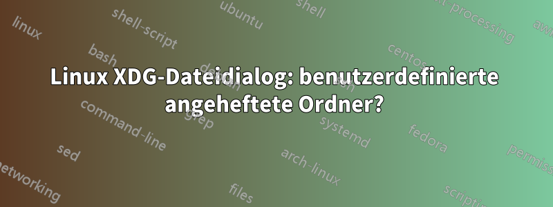 Linux XDG-Dateidialog: benutzerdefinierte angeheftete Ordner?