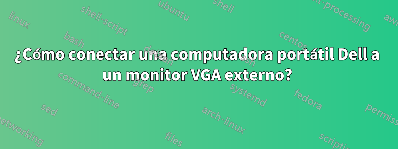 ¿Cómo conectar una computadora portátil Dell a un monitor VGA externo?