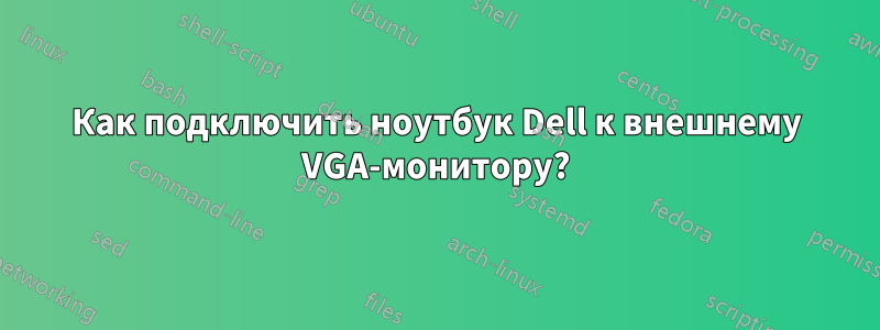 Как подключить ноутбук Dell к внешнему VGA-монитору?