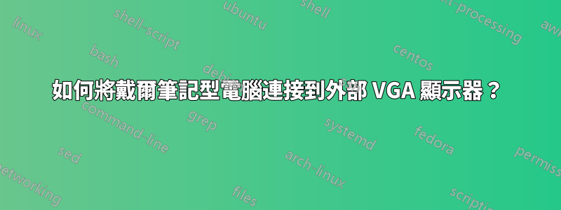 如何將戴爾筆記型電腦連接到外部 VGA 顯示器？