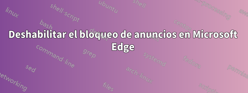 Deshabilitar el bloqueo de anuncios en Microsoft Edge