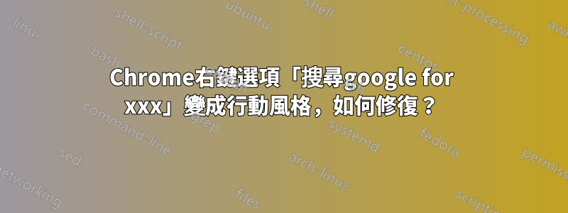 Chrome右鍵選項「搜尋google for xxx」變成行動風格，如何修復？