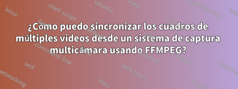 ¿Cómo puedo sincronizar los cuadros de múltiples videos desde un sistema de captura multicámara usando FFMPEG?