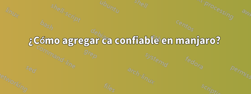 ¿Cómo agregar ca confiable en manjaro?