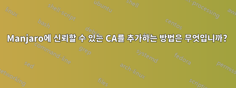 Manjaro에 신뢰할 수 있는 CA를 추가하는 방법은 무엇입니까?