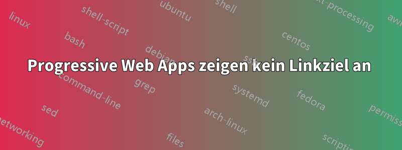 Progressive Web Apps zeigen kein Linkziel an